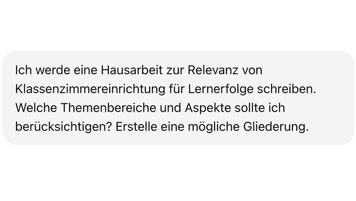 Dargestellte Prompts zusammengefasst: Anfrage zur Planung einer Hausarbeit über den Einfluss der Klassenzimmereinrichtung auf Lernerfolge, inklusive relevanter Themenbereiche, zentraler Aspekte und möglicher Gliederung.
