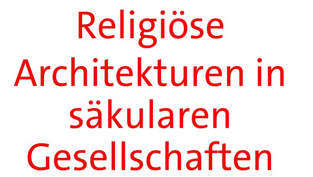 Religiöse Architekturen in säkularen Gesellschaften