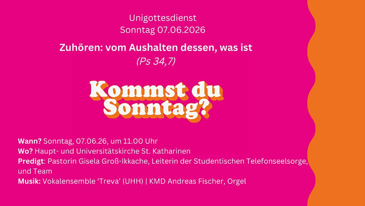 Der Universitätsgottesdienst am 07.06.2026 findet unter dem Motto "Zuhören: vom Aushalten dessen, was ist  [Ps 34,7]" in der Hauptkirche St. Katharinen statt.