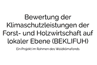 proj-beklifuh-uebers Bewertung der Klimaschutzleistungen der Forst- und Holzwirtschaft auf lokaler Ebene (BEKLIFUH) Ein Projekt im Rahmen des Waldklimafonds