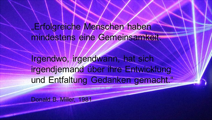 Das Bild zeigt ein Zitat: Erfolgreiche Menschen haben mindestens eine Gemeinsamkeit. Irgendwo, irgendwann hat sich jemand über ihre Entwicklung und Entfaltung Gedanken gemacht.