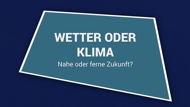 Titel der 1. Folge: Wetter oder Klima - Nahe oer ferne Zukunft?