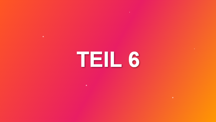 Teil 6