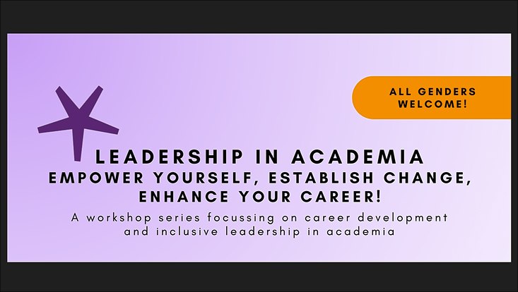 Text on a purple background: "Leadership in Academia. Empower yourself, establish change, enhance your career! A workshop series focussing on career development and inclusive leadership in academia." Text in orange box: "All genders welcome!"