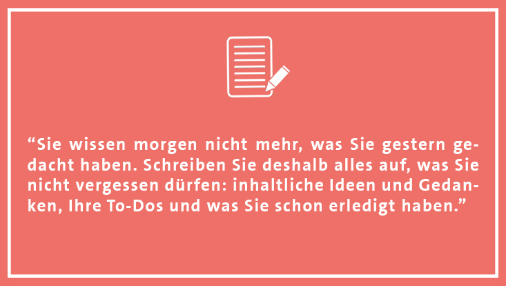 “Sie wissen morgen nicht mehr, was Sie gestern gedacht haben. Schreiben Sie deshalb alles auf, was Sie nicht vergessen dürfen."