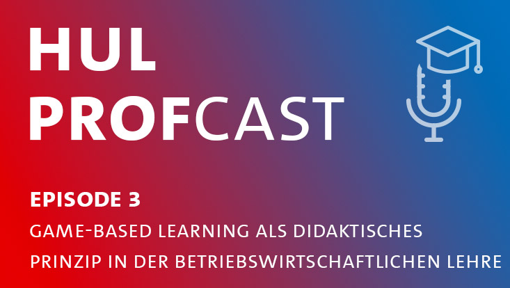 Das Bild zeigt den Text "HUL Profcast, Episode 3, "Game-Based Learning als didaktisches Prinzip in der betriebswirtschaftlichen Lehre" in weißen Buchstaben auf einem farbigen Hintergrund mit einem diagonalen Verlauf von Blau zu Rot